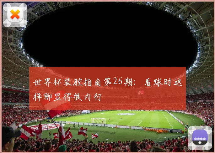 世界杯装腔指南第26期：看球时这样聊显得很内行