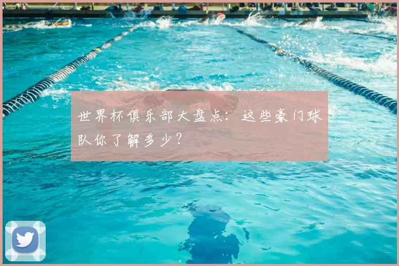 世界杯俱乐部大盘点:这些豪门球队你了解多少?