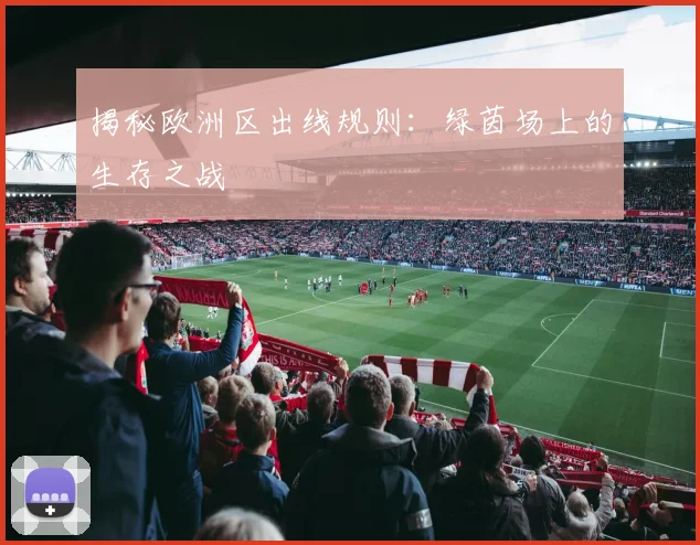 揭秘欧洲区出线规则:绿茵场上的生存之战
