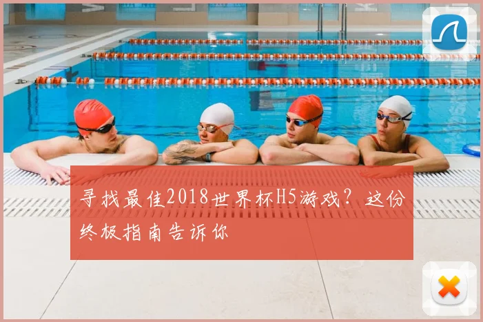 寻找最佳2018世界杯H5游戏?这份终极指南告诉你